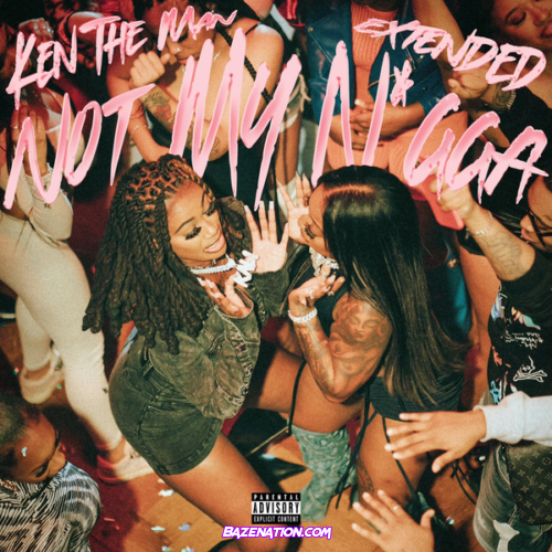 KenTheMan – Not My N*gga (Extended)