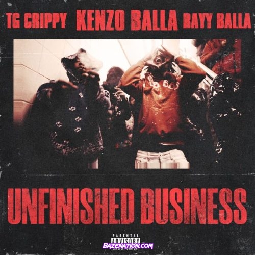 Kenzo Balla – Unfinished Business (feat. TG Crippy & Rayy Balla)