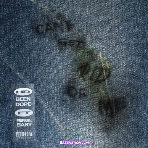 HDBeenDope - Can't Get Rid Of Me (feat. Fergie Baby)