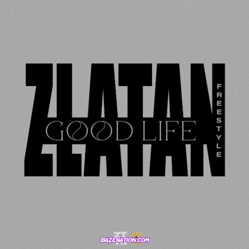 Zlatan - Good Life {Freestyle}