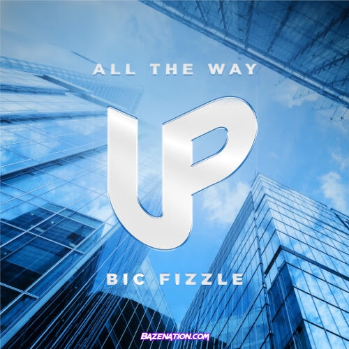 BiC Fizzle - All The Way Up