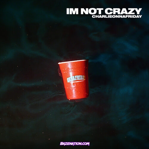 Charlieonnafriday - I'm Not Crazy