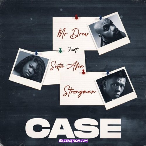 Mr Drew - Case (feat. Sista Afia & Strongman)