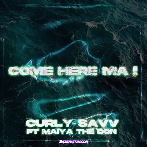 Curly Savv - COME HERE MA ! (feat. Maiya The Don)