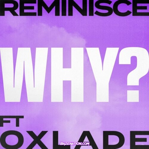 Reminisce - Why? (feat. Oxlade)