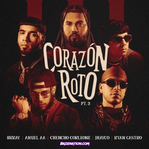 Brray - Corazón Roto pt. 3 Ft. Anuel AA, Chencho Corleone, Jhayco & Ryan Castro