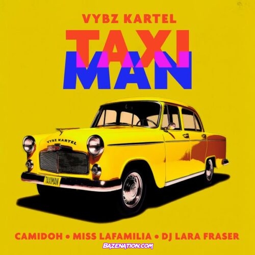 Camidoh - Taxi Man (feat. Vybz Kartel, Miss Lafamilia & DJ Lara Fraser)
