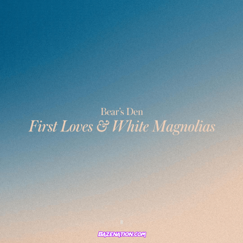 ALBUM: Bear’s Den – First Loves & White Magnolias