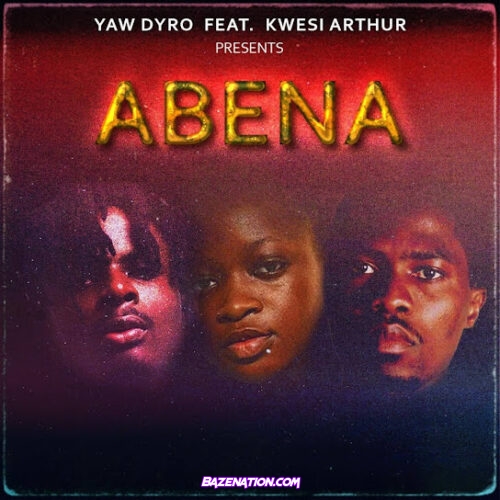 Yaw Dyro - Abena (feat. Kwesi Arthur)