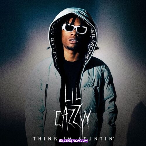 Lil Eazzyy - Think I’m Stuntin