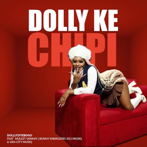 Dolly Ditebogo - Dolly Ke Chipi (feat. Mulest Vankay, Bunny Energizer, 015 MusiQ & Van City MusiQ)