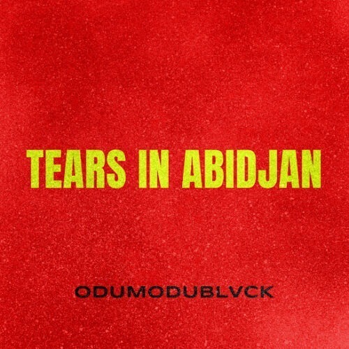 ODUMODUBLVCK - Tears in Abidjan