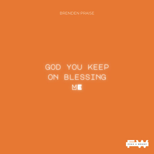 Brenden Praise - God you keep on blessing me (feat. Free 2 Wrshp)