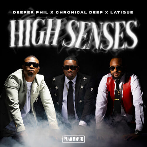 Deeper Phil - High Senses (feat. Chronical Deep, Latique & Kabza De Small)