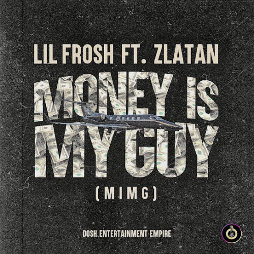 Lil Frosh - Money Is My Guy (MIMG) Ft. Zlatan