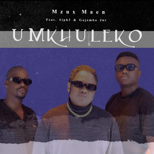 Mzux Maen - uMkhuleko (feat. Siph3 & Gajomba Jnr)