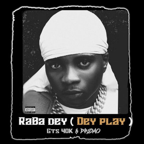 GTS 40k - Raba Dey (Dey Play) (feat. Dremo)