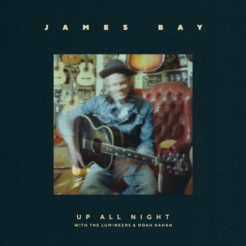 James Bay - Up All Night Ft. The Lumineers & Noah Kahan