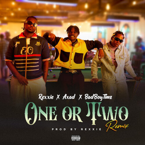 Rexxie - ONE OR TWO (REMIX) Ft. AXAD & Bad Boy Timz